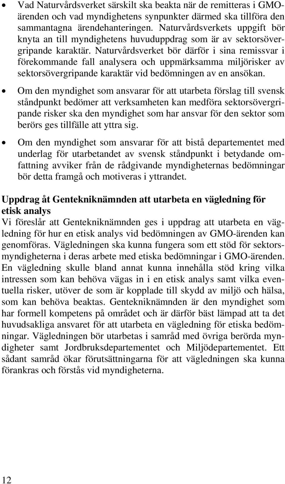 Naturvårdsverket bör därför i sina remissvar i förekommande fall analysera och uppmärksamma miljörisker av sektorsövergripande karaktär vid bedömningen av en ansökan.