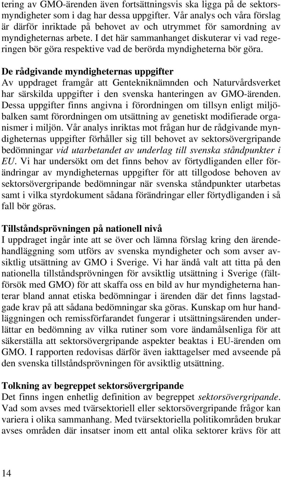 I det här sammanhanget diskuterar vi vad regeringen bör göra respektive vad de berörda myndigheterna bör göra.