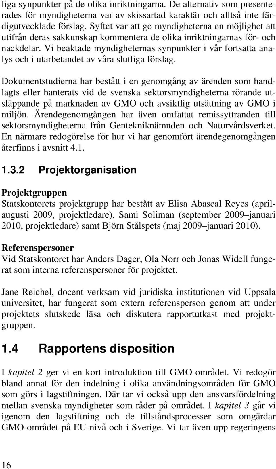 Vi beaktade myndigheternas synpunkter i vår fortsatta analys och i utarbetandet av våra slutliga förslag.