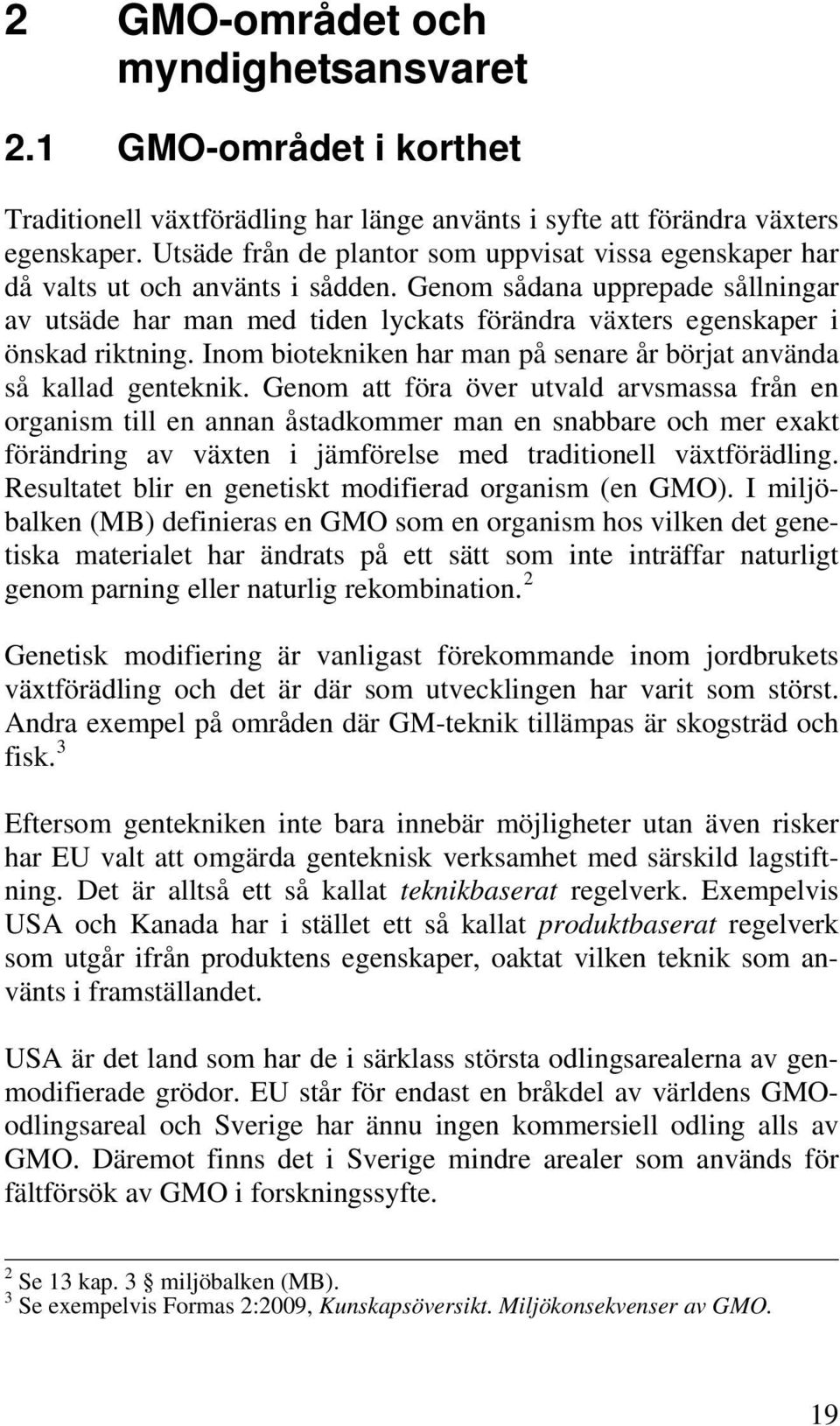 Genom sådana upprepade sållningar av utsäde har man med tiden lyckats förändra växters egenskaper i önskad riktning. Inom biotekniken har man på senare år börjat använda så kallad genteknik.