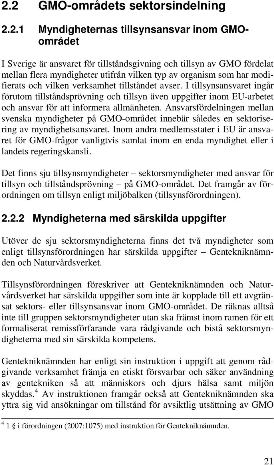 I tillsynsansvaret ingår förutom tillståndsprövning och tillsyn även uppgifter inom EU-arbetet och ansvar för att informera allmänheten.