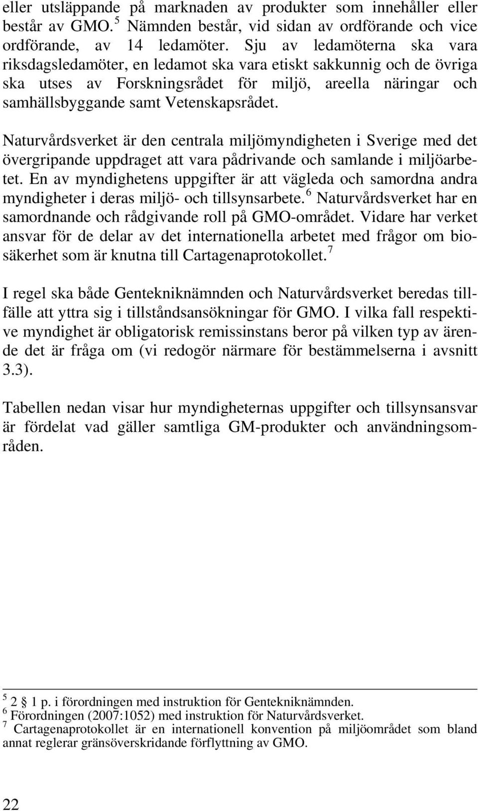 Naturvårdsverket är den centrala miljömyndigheten i Sverige med det övergripande uppdraget att vara pådrivande och samlande i miljöarbetet.