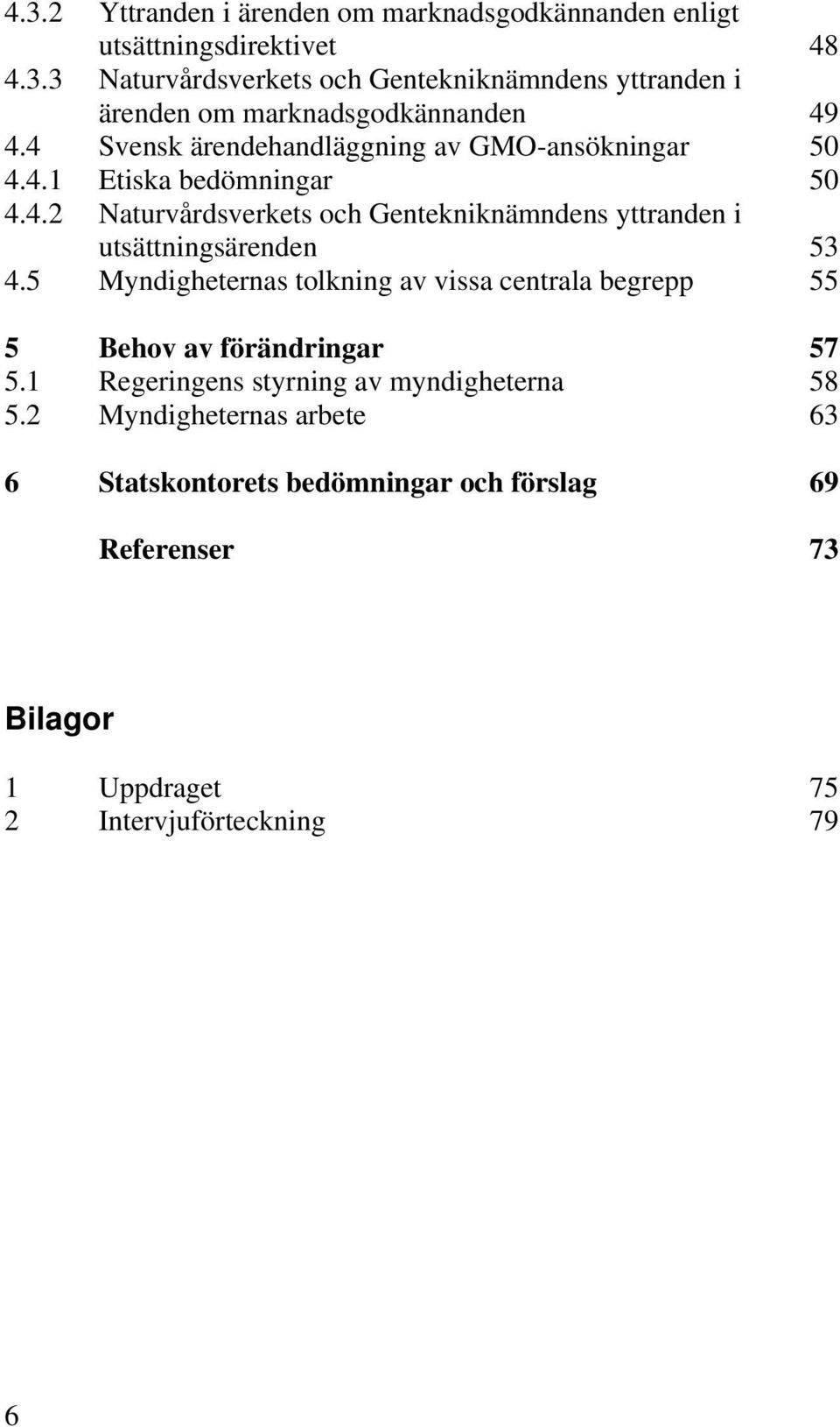 5 Myndigheternas tolkning av vissa centrala begrepp 55 5 Behov av förändringar 57 5.1 Regeringens styrning av myndigheterna 58 5.