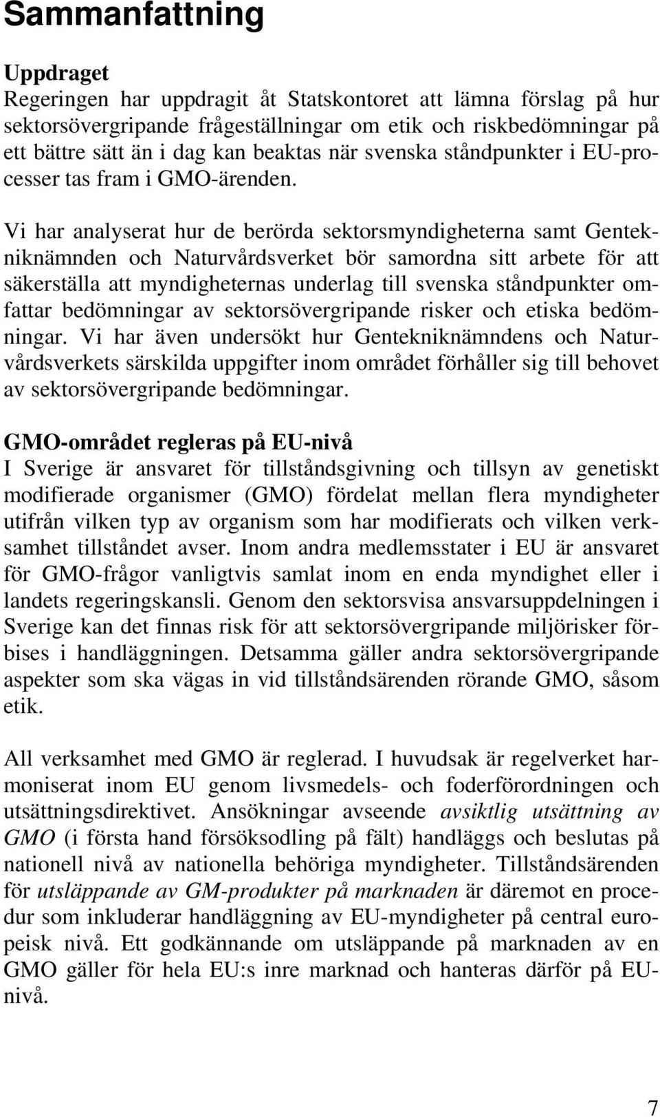 Vi har analyserat hur de berörda sektorsmyndigheterna samt Gentekniknämnden och Naturvårdsverket bör samordna sitt arbete för att säkerställa att myndigheternas underlag till svenska ståndpunkter