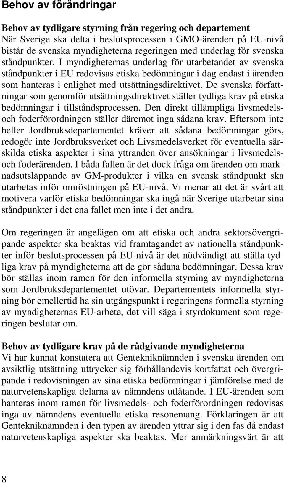 I myndigheternas underlag för utarbetandet av svenska ståndpunkter i EU redovisas etiska bedömningar i dag endast i ärenden som hanteras i enlighet med utsättningsdirektivet.