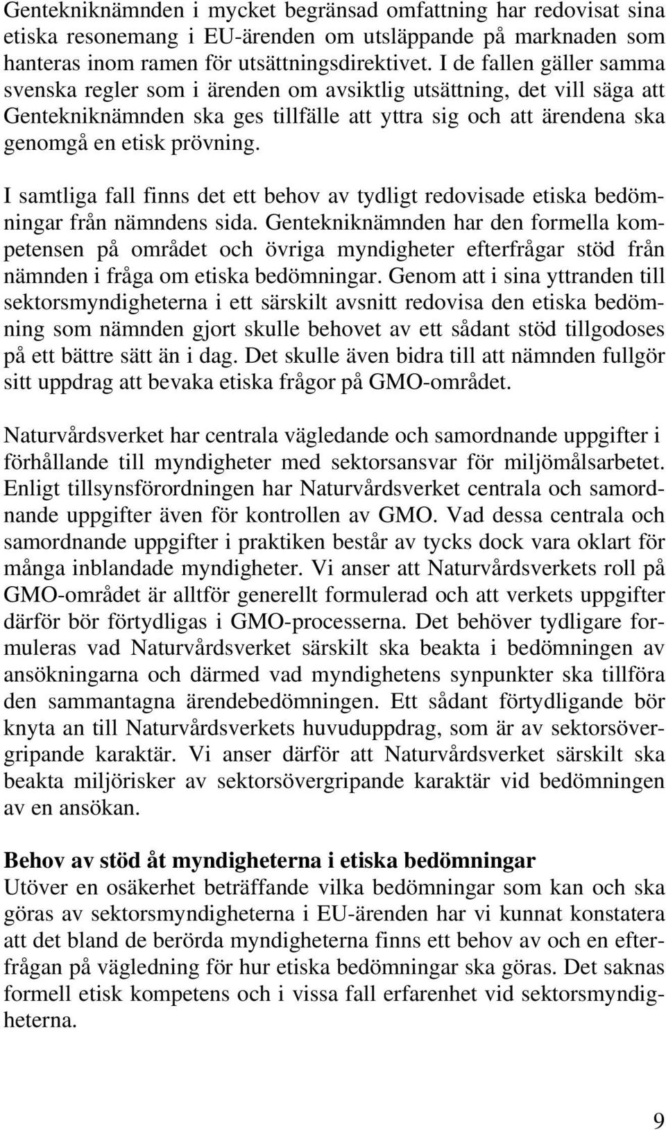 I samtliga fall finns det ett behov av tydligt redovisade etiska bedömningar från nämndens sida.