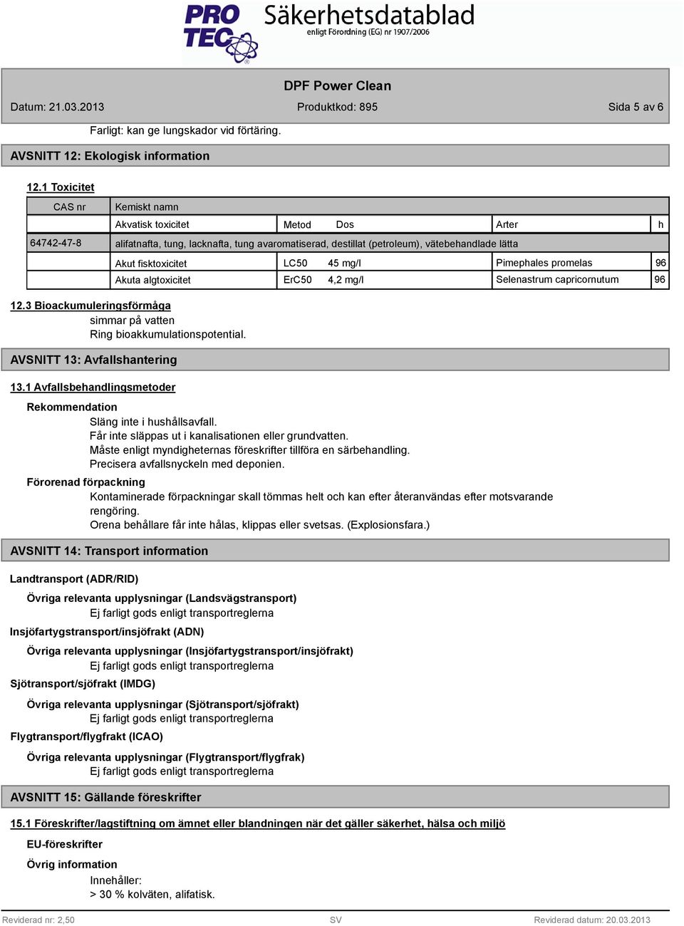 mg/l Pimephales promelas 96 Akuta algtoxicitet ErC50 4,2 mg/l Selenastrum capricornutum 96 h 12.3 Bioackumuleringsförmåga simmar på vatten Ring bioakkumulationspotential.