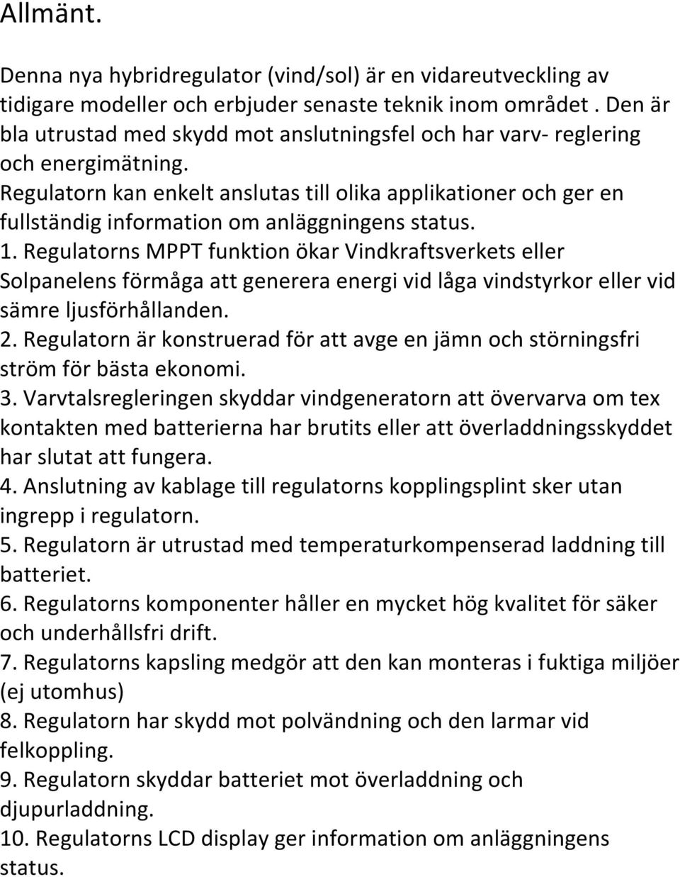 Regulatorn kan enkelt anslutas till olika applikationer och ger en fullständig information om anläggningens status. 1.