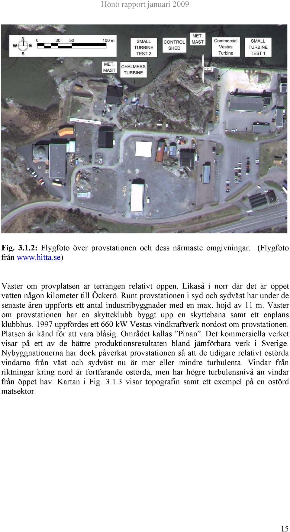 Väster om provstationen har en skytteklubb byggt upp en skyttebana samt ett enplans klubbhus. 1997 uppfördes ett 660 kw Vestas vindkraftverk nordost om provstationen.
