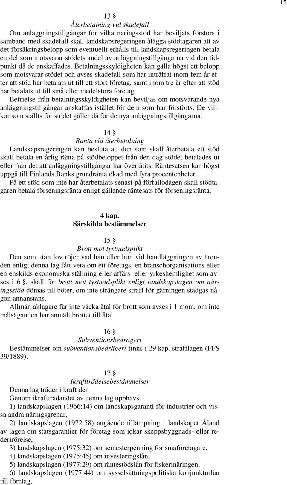 Betalningsskyldigheten kan gälla högst ett belopp som motsvarar stödet och avses skadefall som har inträffat inom fem år efter att stöd har betalats ut till ett stort företag, samt inom tre år efter