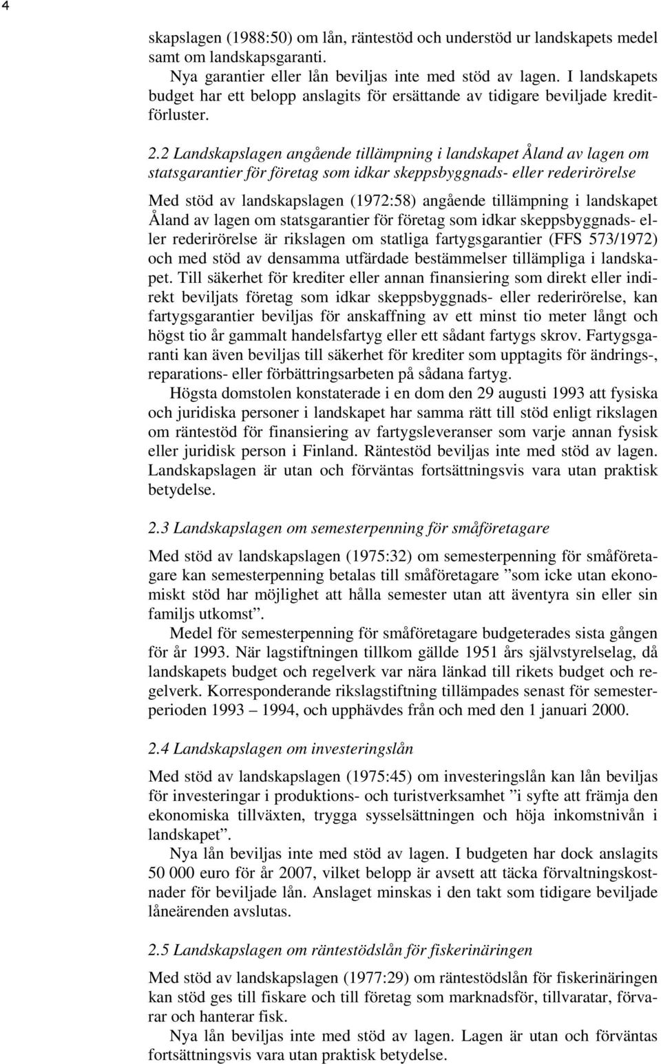 2 Landskapslagen angående tillämpning i landskapet Åland av lagen om statsgarantier för företag som idkar skeppsbyggnads- eller rederirörelse Med stöd av landskapslagen (1972:58) angående tillämpning
