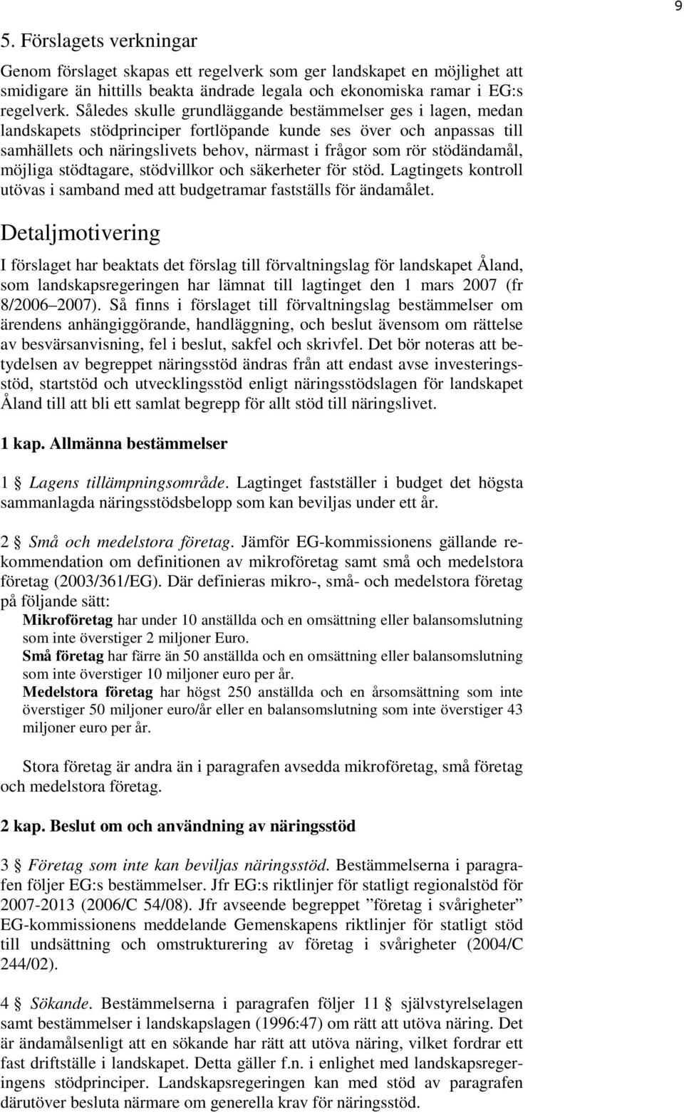 stödändamål, möjliga stödtagare, stödvillkor och säkerheter för stöd. Lagtingets kontroll utövas i samband med att budgetramar fastställs för ändamålet.