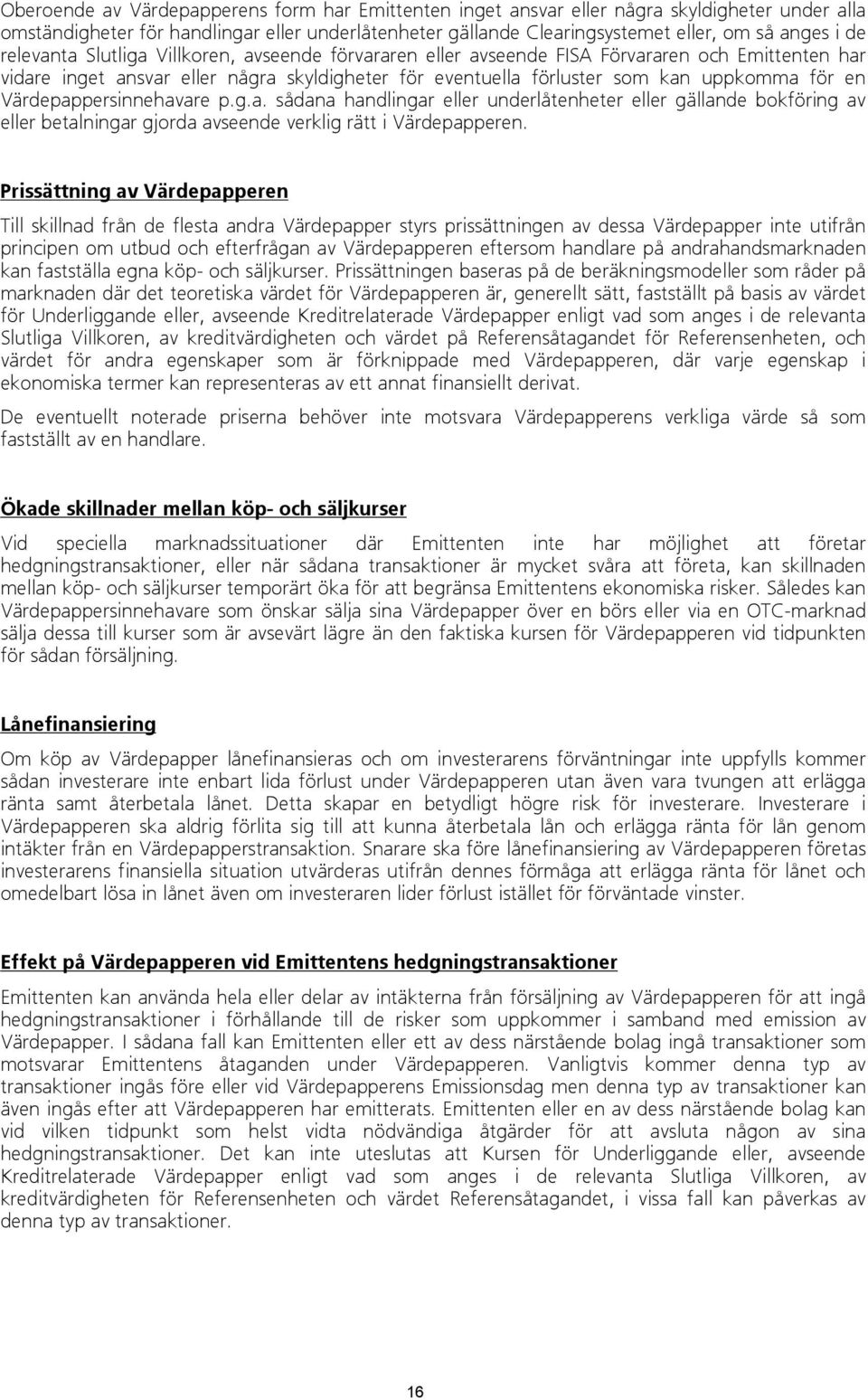 Värdepappersinnehavare p.g.a. sådana handlingar eller underlåtenheter eller gällande bokföring av eller betalningar gjorda avseende verklig rätt i Värdepapperen.