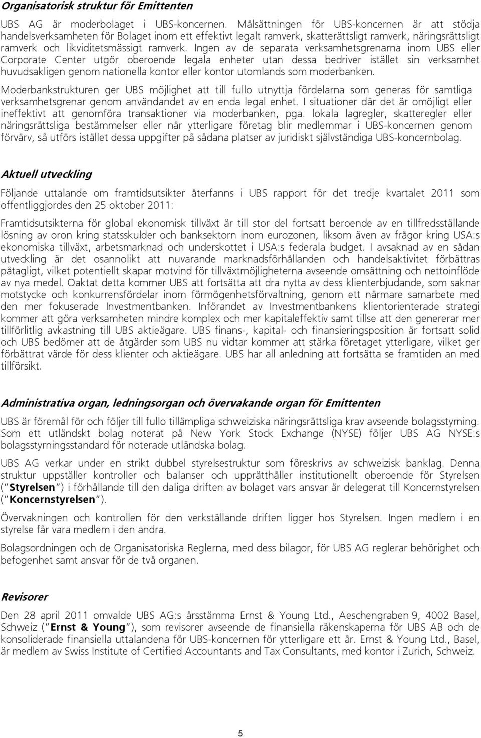 Ingen av de separata verksamhetsgrenarna inom UBS eller Corporate Center utgör oberoende legala enheter utan dessa bedriver istället sin verksamhet huvudsakligen genom nationella kontor eller kontor