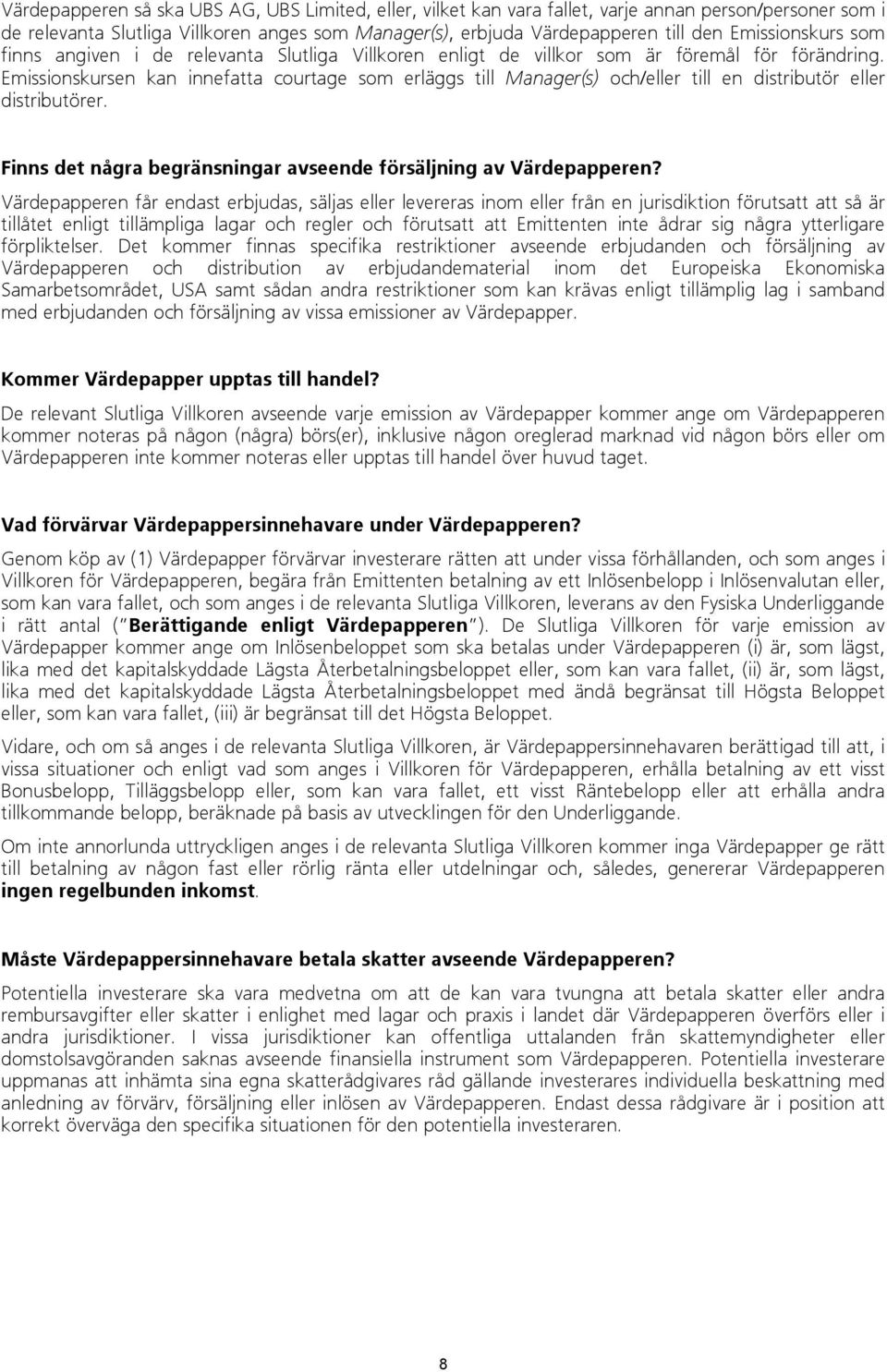 Emissionskursen kan innefatta courtage som erläggs till Manager(s) och/eller till en distributör eller distributörer. Finns det några begränsningar avseende försäljning av Värdepapperen?