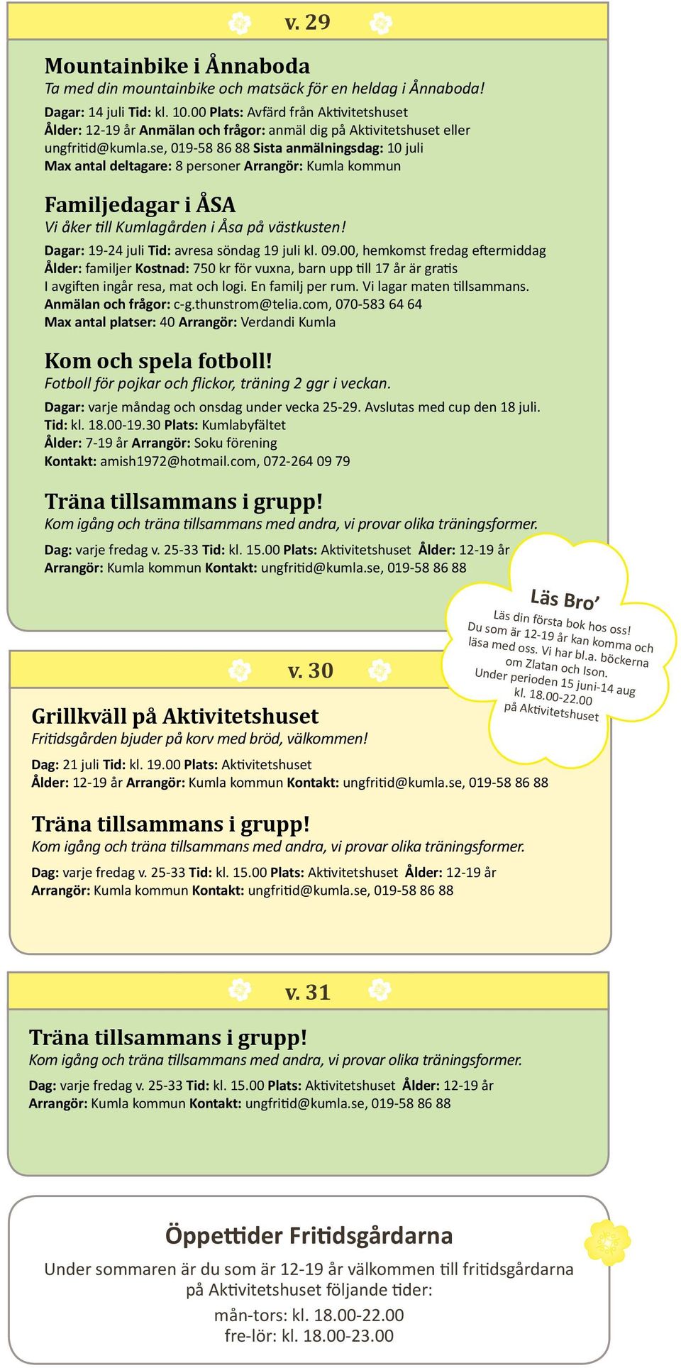 se, 019-58 86 88 Sista anmälningsdag: 10 juli Max antal deltagare: 8 personer Arrangör: Kumla kommun Familjedagar i ÅSA Vi åker till Kumlagården i Åsa på västkusten!