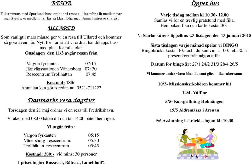 Onsdagen den 11/3 avgår resan från Vargön fyrkanten 07:15 Järnvägsstationen Vänersborg 07: 30 Resecentrum Trollhättan 07:45 Kostnad: 180:- Anmälan kan göras redan nu 0521-711222 Danmarks resa dagstur