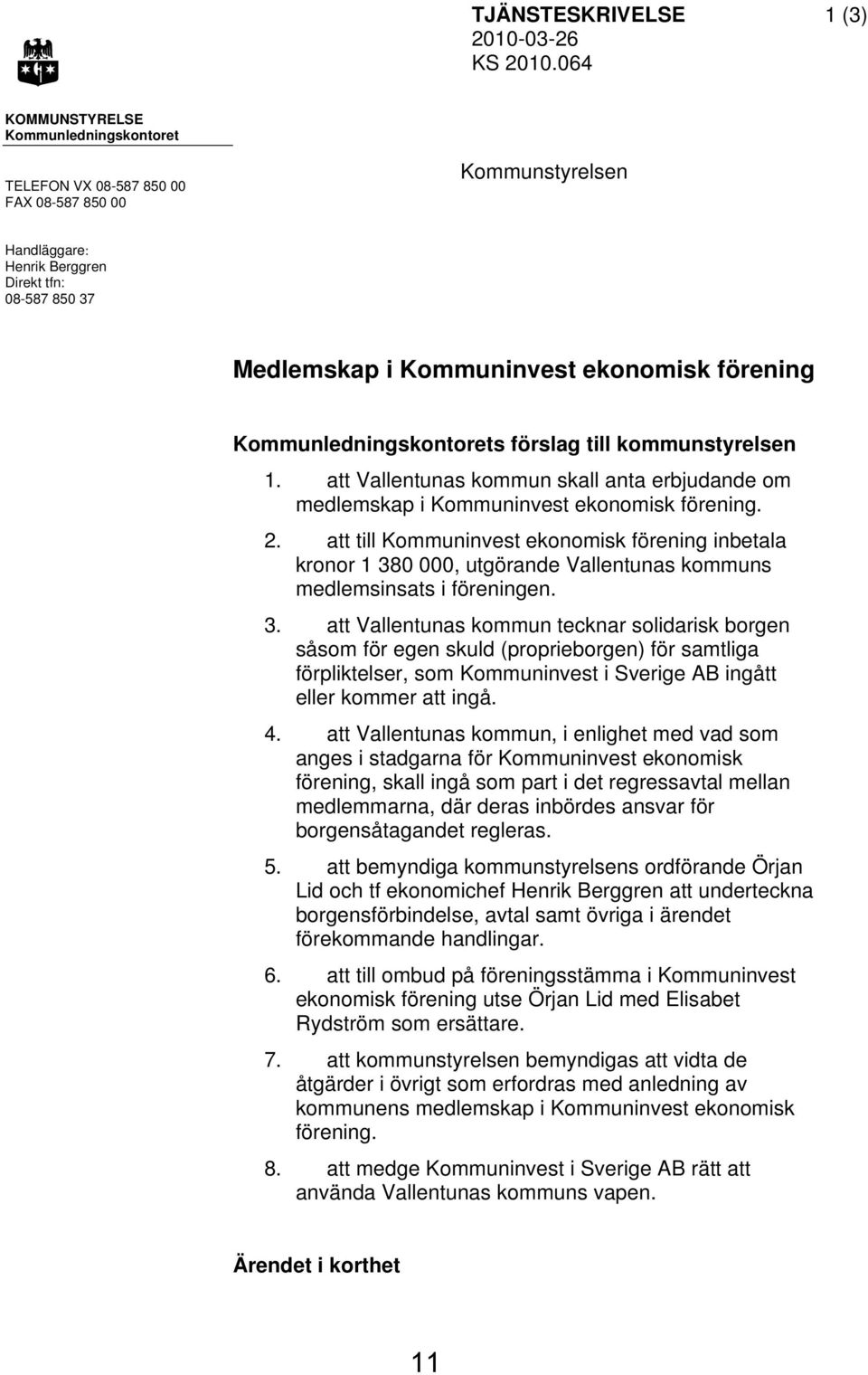 förening Kommunledningskontorets förslag till kommunstyrelsen 1. att Vallentunas kommun skall anta erbjudande om medlemskap i Kommuninvest ekonomisk förening. 2.