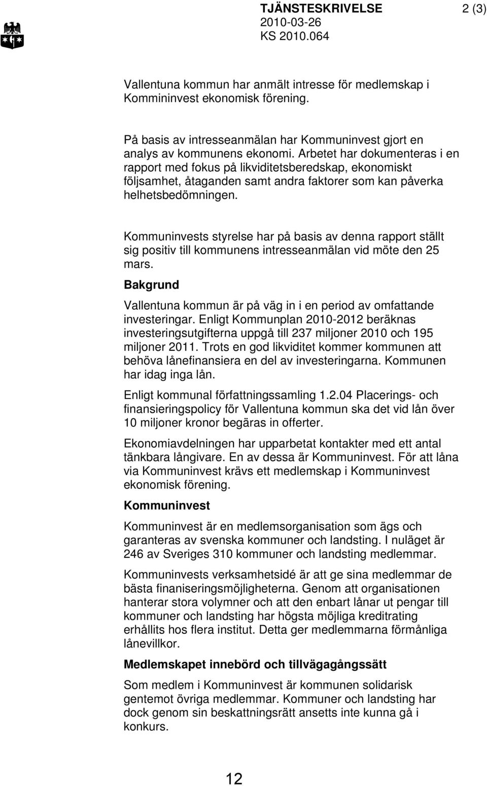 Arbetet har dokumenteras i en rapport med fokus på likviditetsberedskap, ekonomiskt följsamhet, åtaganden samt andra faktorer som kan påverka helhetsbedömningen.