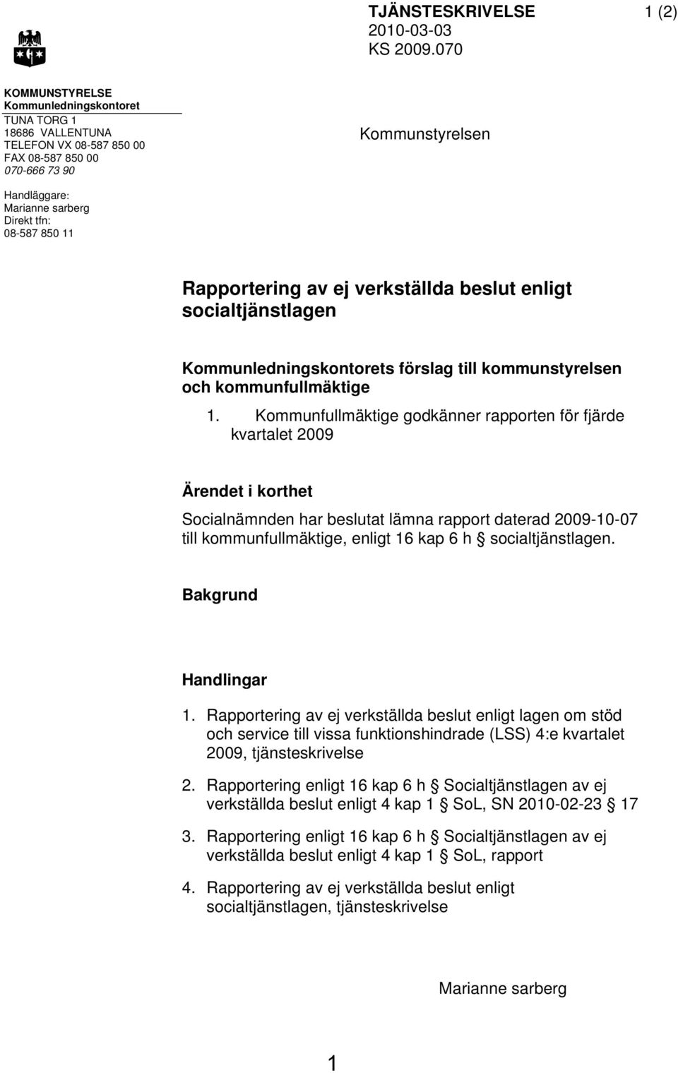 Rapportering av ej verkställda beslut enligt socialtjänstlagen Kommunledningskontorets förslag till kommunstyrelsen och kommunfullmäktige 1.