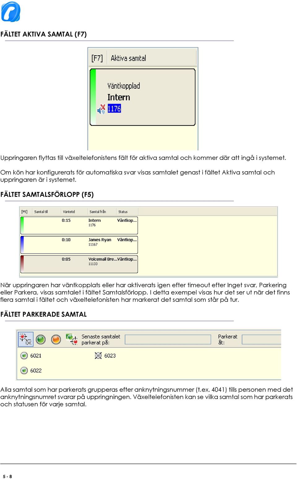 FÄLTET SAMTALSFÖRLOPP (F5) När uppringaren har väntkopplats eller har aktiverats igen efter timeout efter Inget svar, Parkering eller Parkera, visas samtalet i fältet Samtalsförlopp.