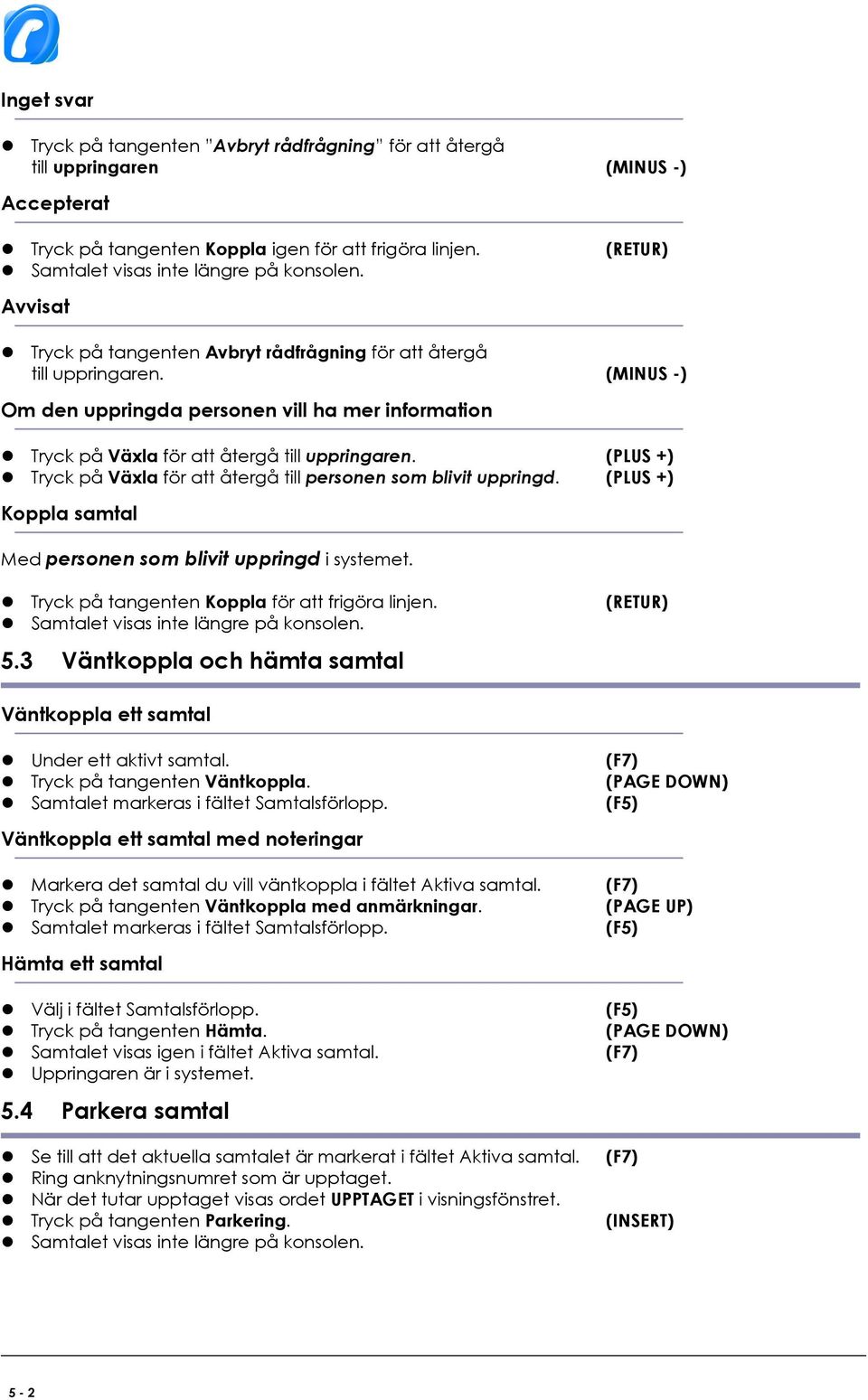 (MINUS -) Om den uppringda personen vill ha mer information Tryck på Växla för att återgå till uppringaren. (PLUS +) Tryck på Växla för att återgå till personen som blivit uppringd.