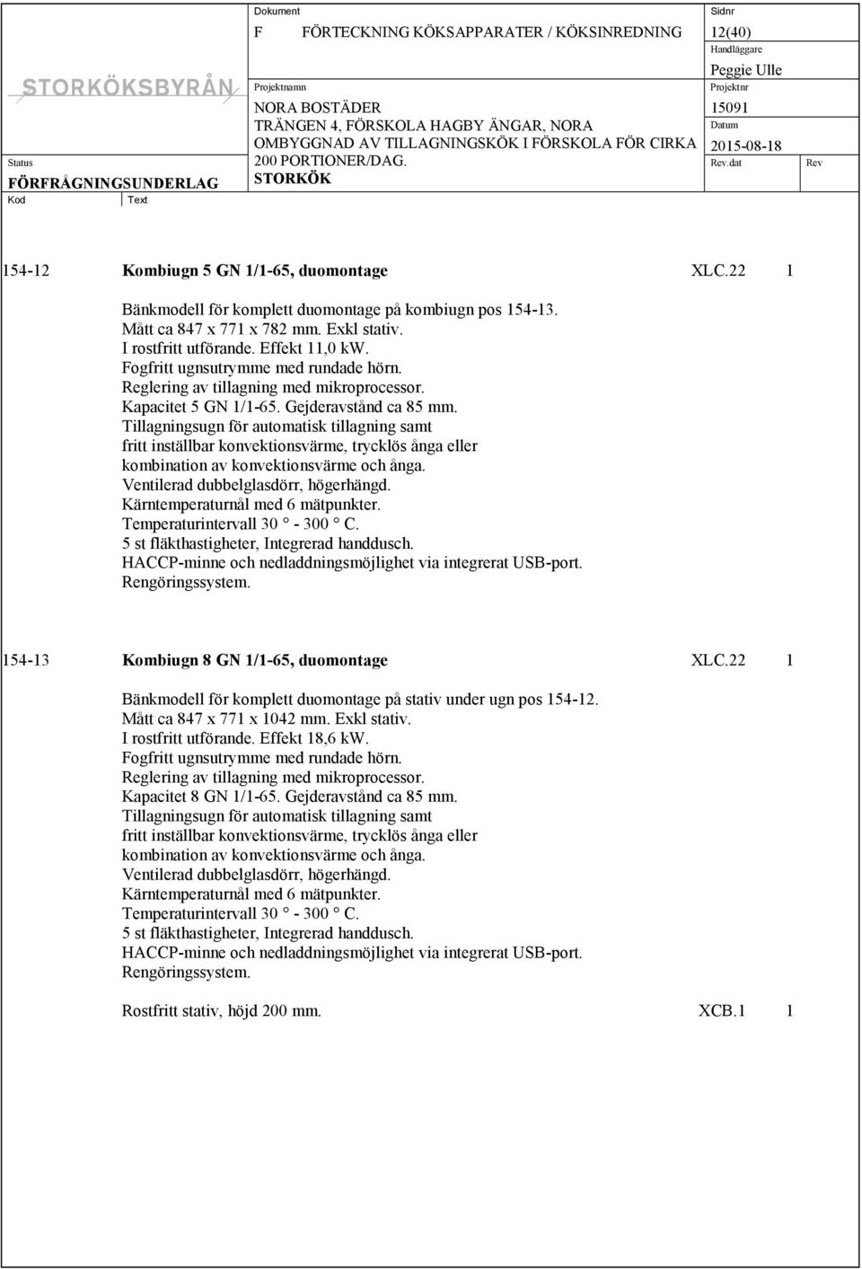 Tillagningsugn för automatisk tillagning samt fritt inställbar konvektionsvärme, trycklös ånga eller kombination av konvektionsvärme och ånga. Ventilerad dubbelglasdörr, högerhängd.