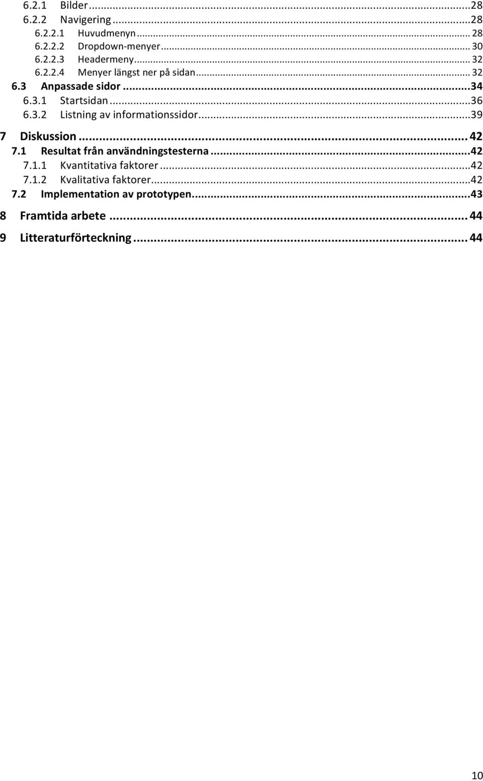 ..39 7 Diskussion+...+42 7.1 Resultat+från+användningstesterna+...+42 7.1.1 Kvantitativafaktorer...42 7.1.2 Kvalitativafaktorer.