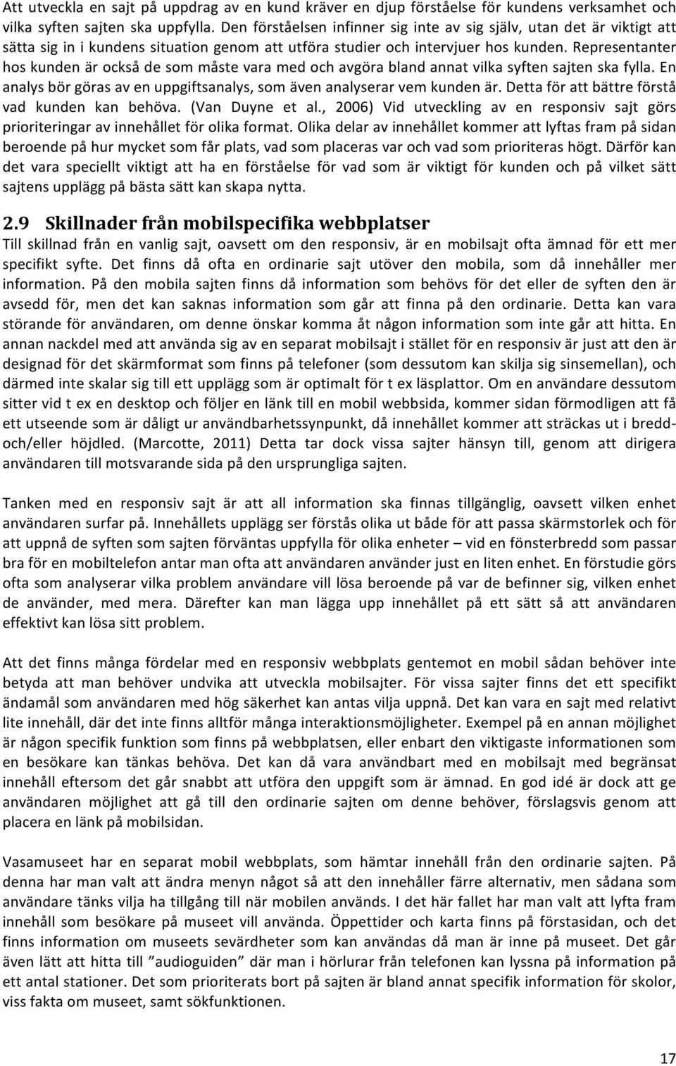 representanter hoskundenärocksådesommåstevaramedochavgörablandannatvilkasyftensajtenskafylla.en analysbörgörasavenuppgiftsanalys,somävenanalyserarvemkundenär.