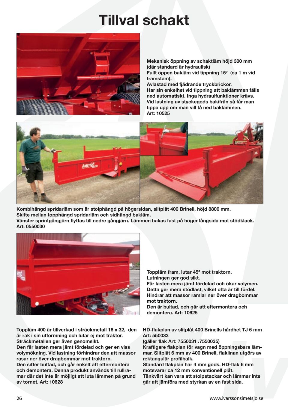 Art: 10525 Kombihängd spridarläm som är stolphängd på högersidan, slitplåt 400 Brinell, höjd 8800 mm. Skifte mellan topphängd spridarläm och sidhängd bakläm.