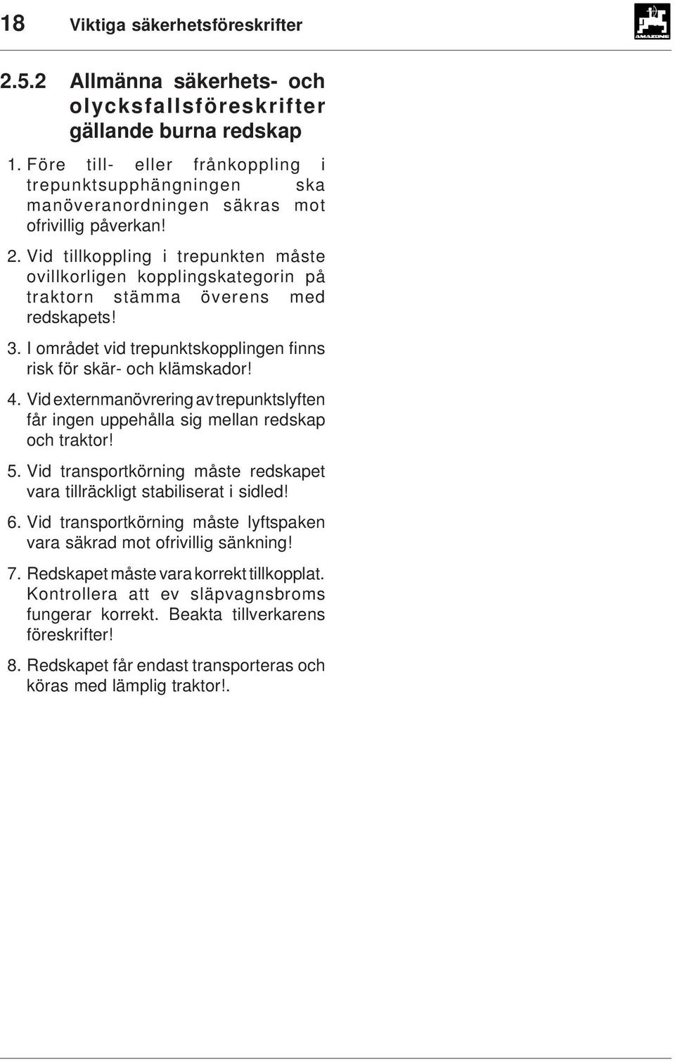 Vid tillkoppling i trepunkten måste ovillkorligen kopplingskategorin på traktorn stämma överens med redskapets! 3. området vid trepunktskopplingen finns risk för skär- och klämskador! 4.