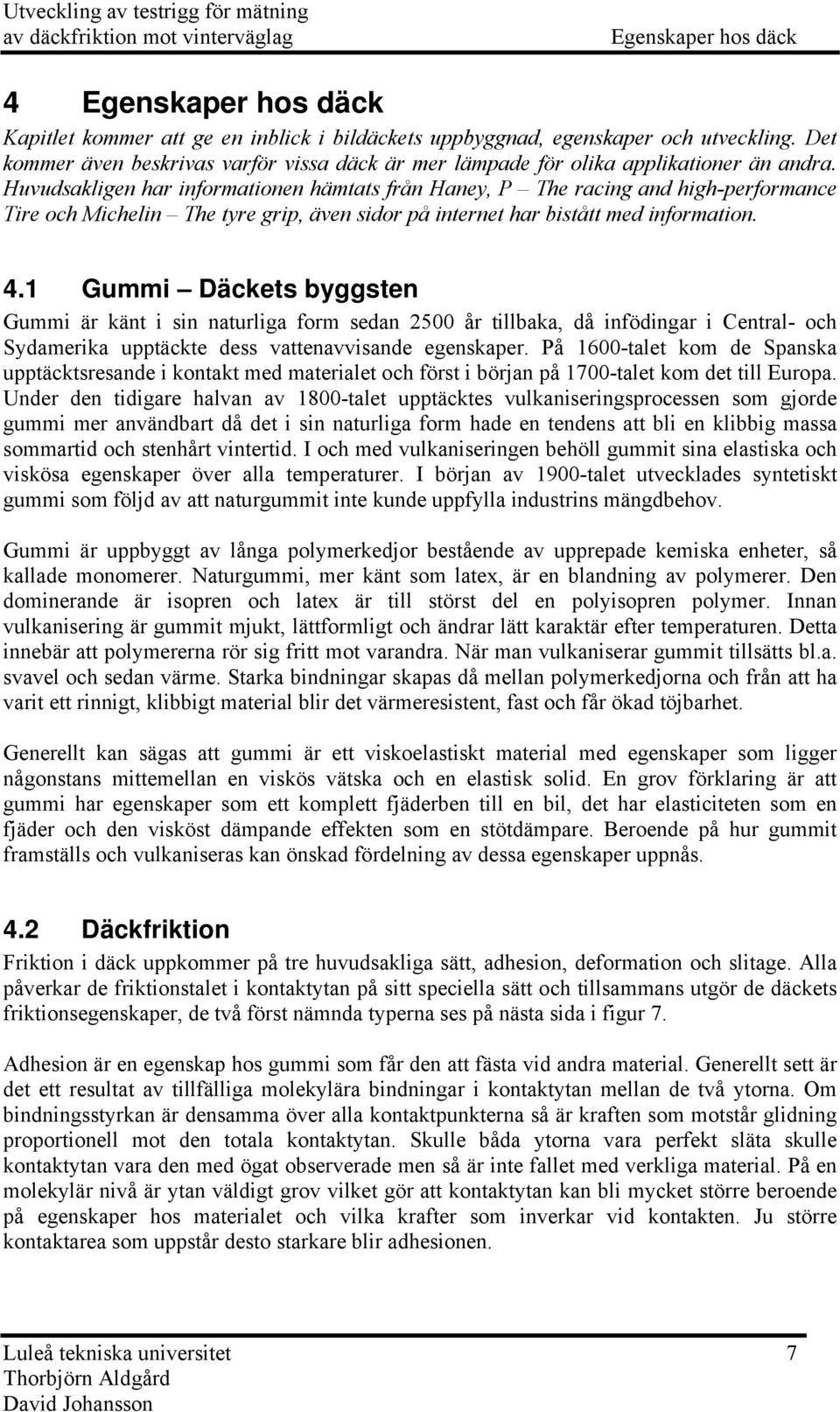 Huvudsakligen har informaionen hämas från Haney, P The racing and high-performance Tire och Michelin The yre grip, även sidor på inerne har biså med informaion. 4.