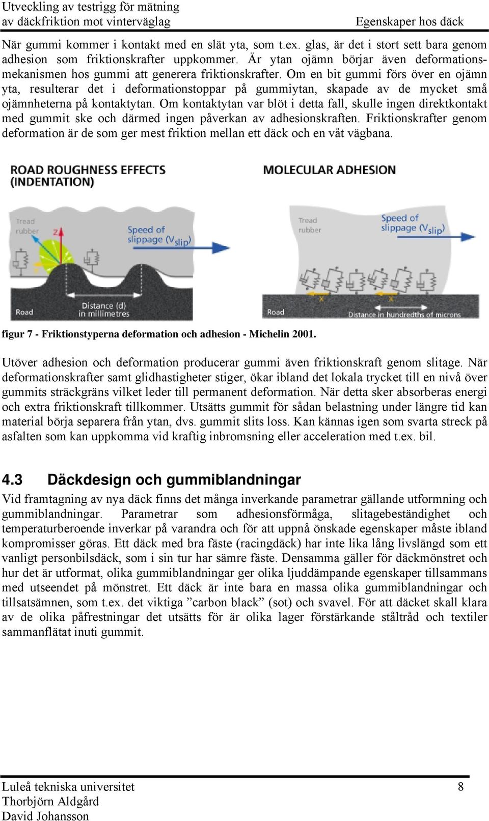 Om en bi gummi förs över en ojämn ya, resulerar de i deformaionsoppar på gummiyan, skapade av de mycke små ojämnheerna på konakyan.