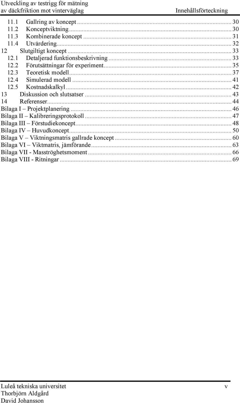 .. 4 13 Diskussion och slusaser... 43 14 Referenser... 44 Bilaga I Projekplanering... 46 Bilaga II Kalibreringsprookoll... 47 Bilaga III Försudiekoncep.