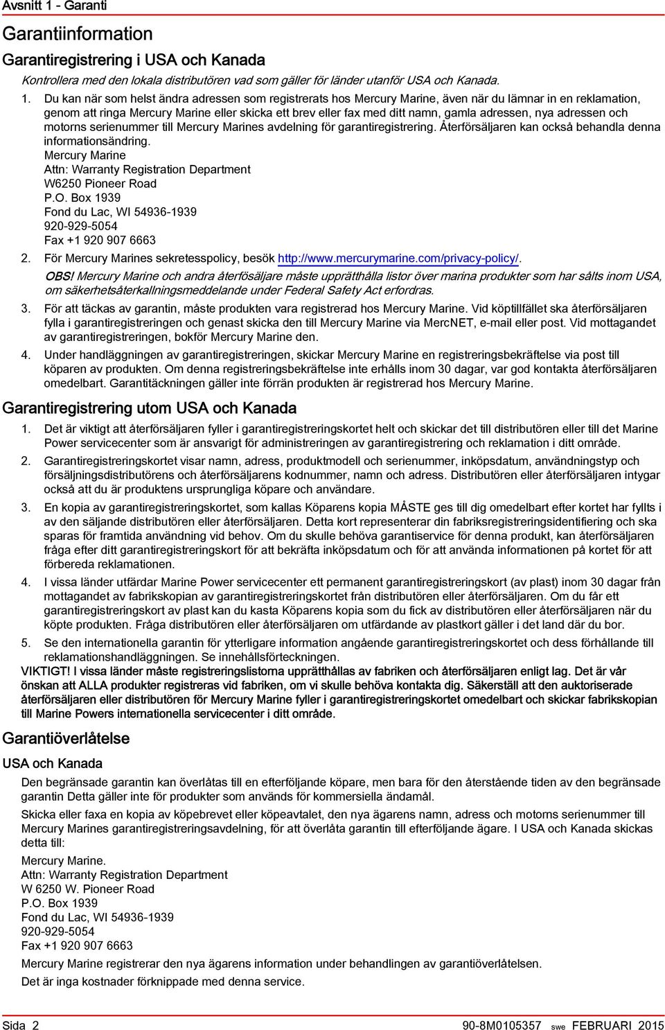 Du kn när som helst ändr dressen som registrerts hos Mercury Mrine, även när du lämnr in en reklmtion, genom tt ring Mercury Mrine eller skick ett rev eller fx med ditt nmn, gml dressen, ny dressen