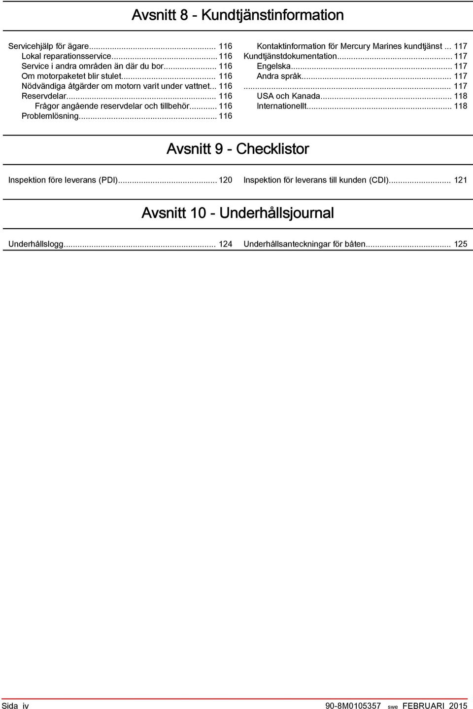 .. 116 Kontktinformtion för Mercury Mrines kundtjänst... 117 Kundtjänstdokumenttion... 117 Engelsk... 117 Andr språk... 117... 117 USA och Knd... 118 Interntionellt.