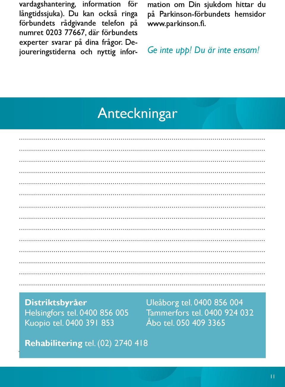 Dejoureringstiderna och nyttig information om Din sjukdom hittar du på Parkinson-förbundets hemsidor www.parkinson.fi.