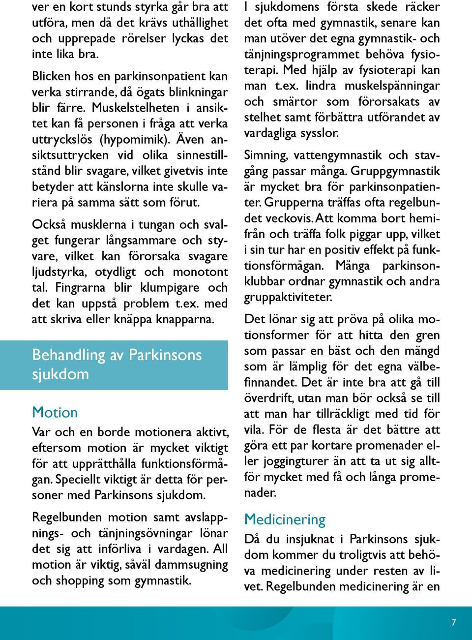 Även ansiktsuttrycken vid olika sinnestillstånd blir svagare, vilket givetvis inte betyder att känslorna inte skulle variera på samma sätt som förut.