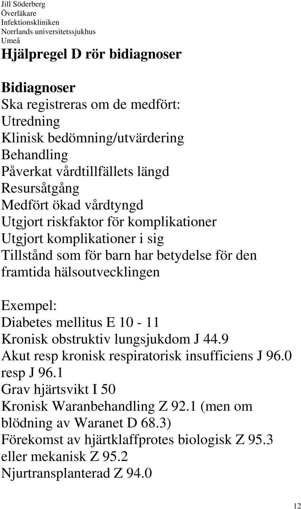 hälsoutvecklingen Exempel: Diabetes mellitus E 10-11 Kronisk obstruktiv lungsjukdom J 44.9 Akut resp kronisk respiratorisk insufficiens J 96.0 resp J 96.