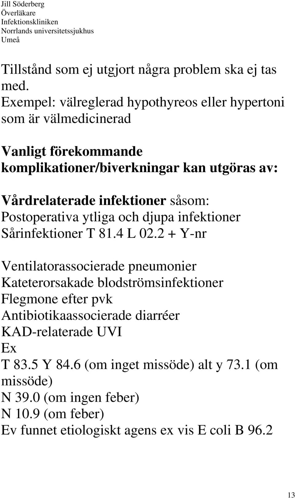 Vårdrelaterade infektioner såsom: Postoperativa ytliga och djupa infektioner Sårinfektioner T 81.4 L 02.