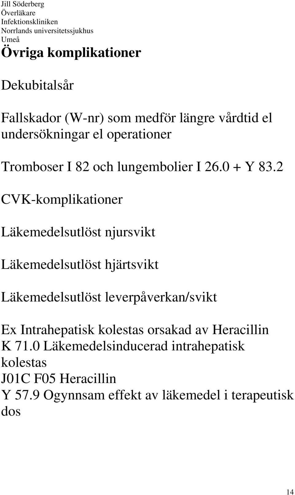 2 CVK-komplikationer Läkemedelsutlöst njursvikt Läkemedelsutlöst hjärtsvikt Läkemedelsutlöst