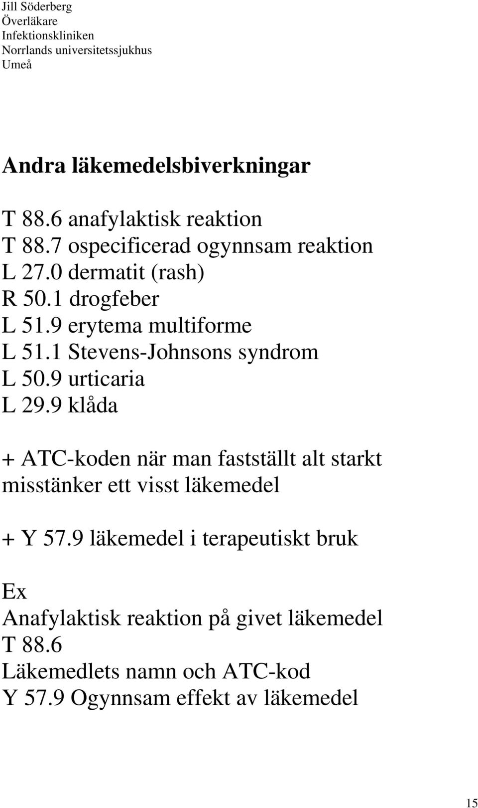 9 urticaria L 29.9 klåda + ATC-koden när man fastställt alt starkt misstänker ett visst läkemedel + Y 57.