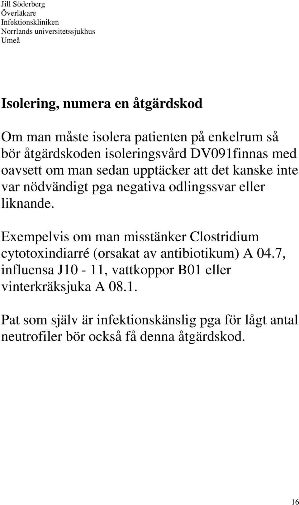 Exempelvis om man misstänker Clostridium cytotoxindiarré (orsakat av antibiotikum) A 04.