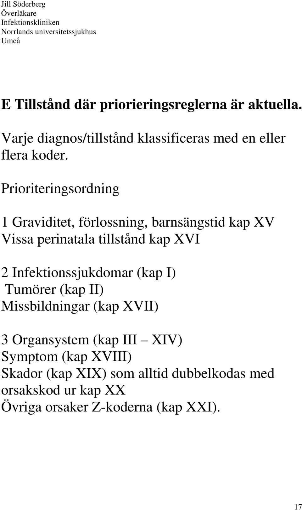 Prioriteringsordning 1 Graviditet, förlossning, barnsängstid kap XV Vissa perinatala tillstånd kap XVI 2