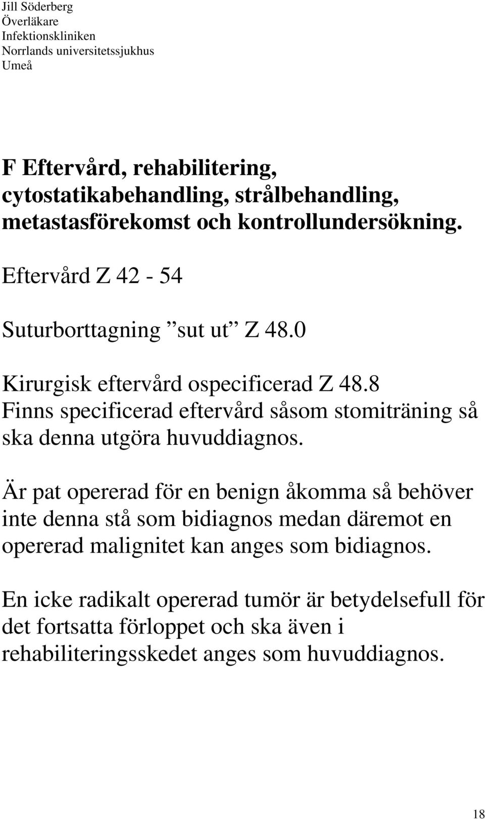 8 Finns specificerad eftervård såsom stomiträning så ska denna utgöra huvuddiagnos.