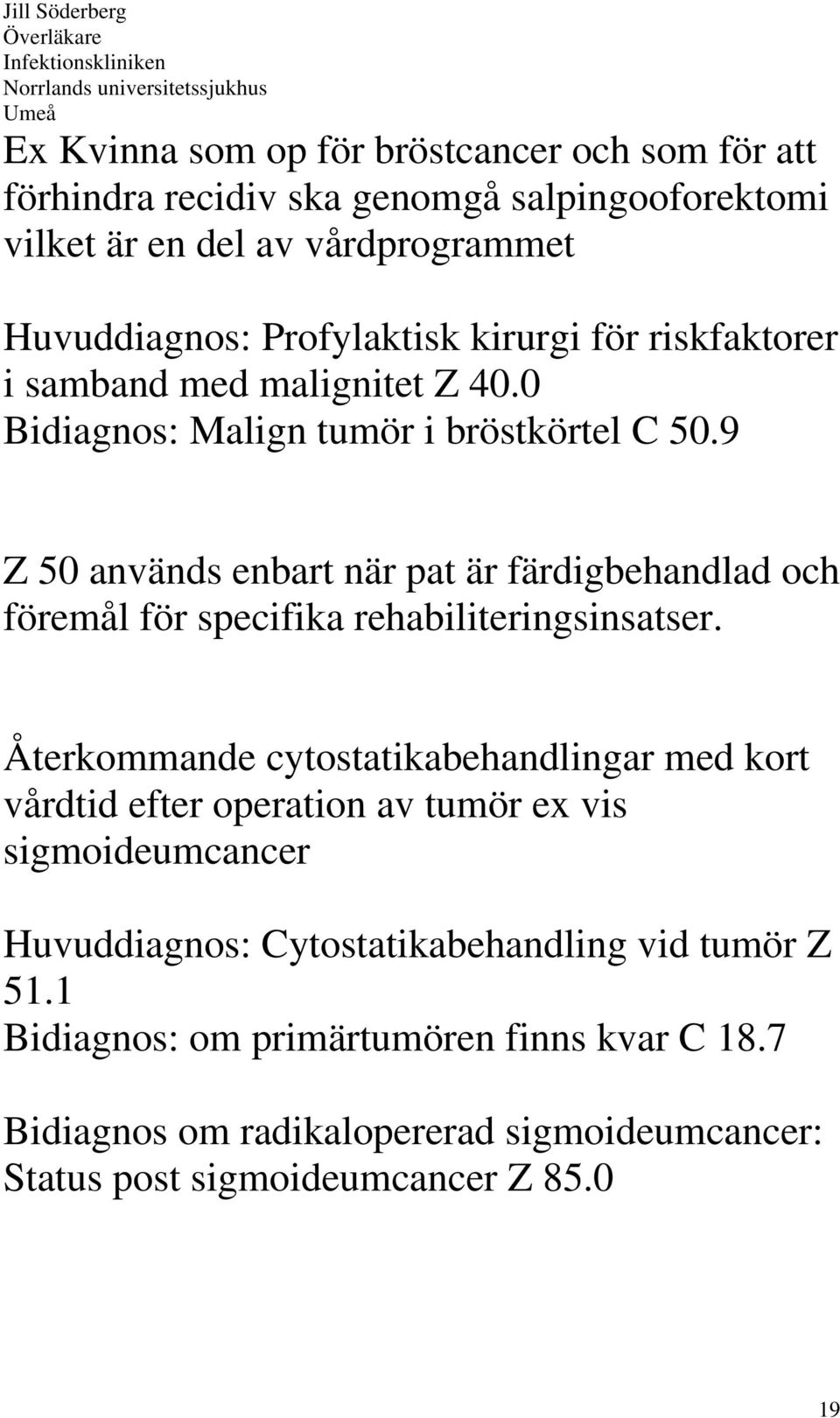 9 Z 50 används enbart när pat är färdigbehandlad och föremål för specifika rehabiliteringsinsatser.