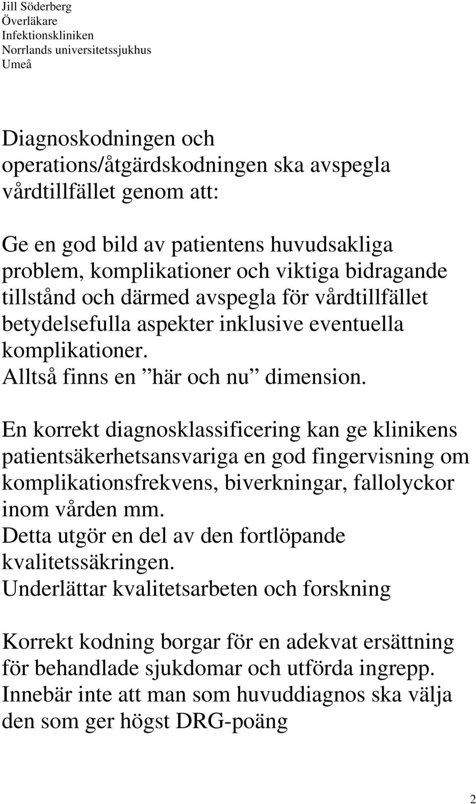 En korrekt diagnosklassificering kan ge klinikens patientsäkerhetsansvariga en god fingervisning om komplikationsfrekvens, biverkningar, fallolyckor inom vården mm.