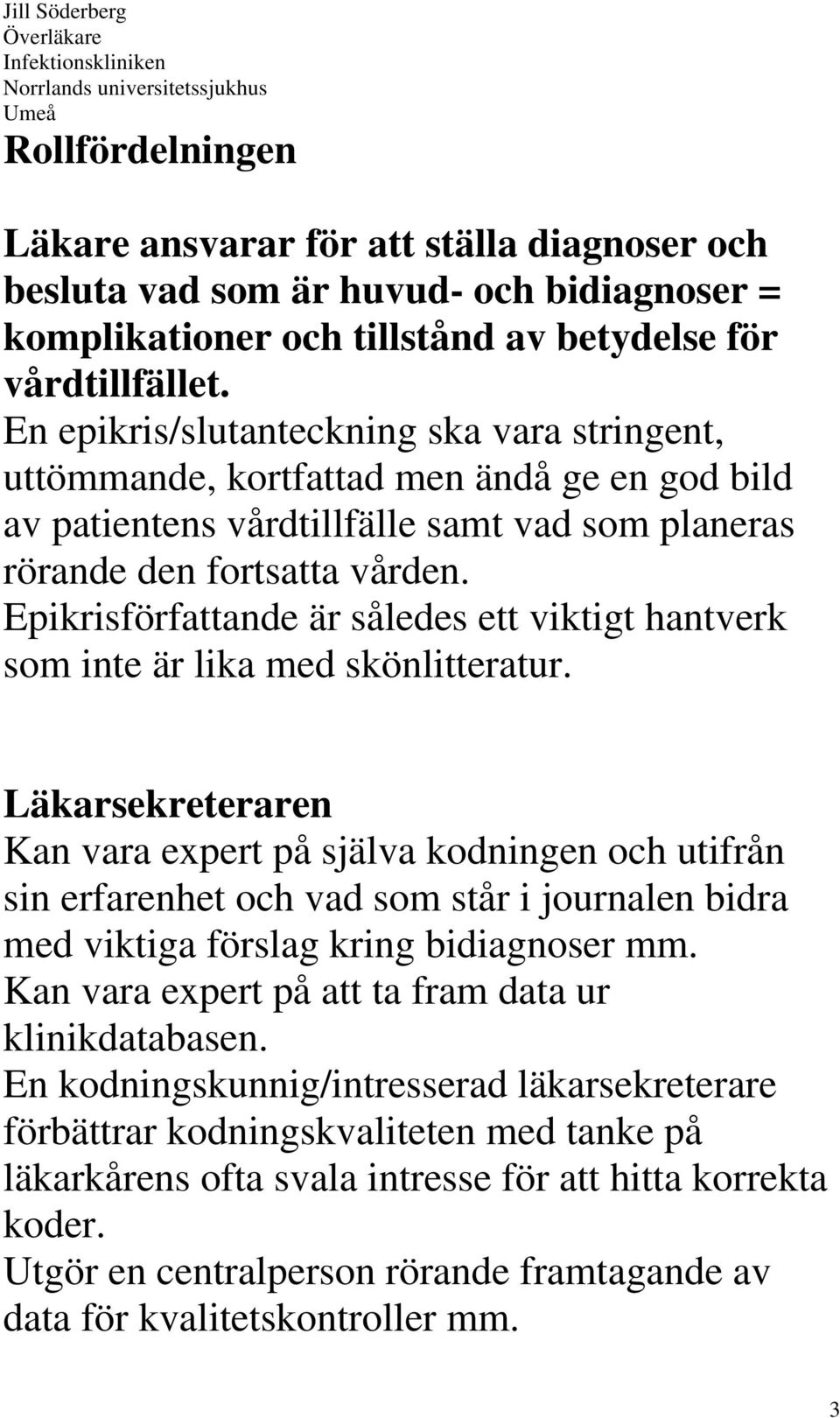 Epikrisförfattande är således ett viktigt hantverk som inte är lika med skönlitteratur.