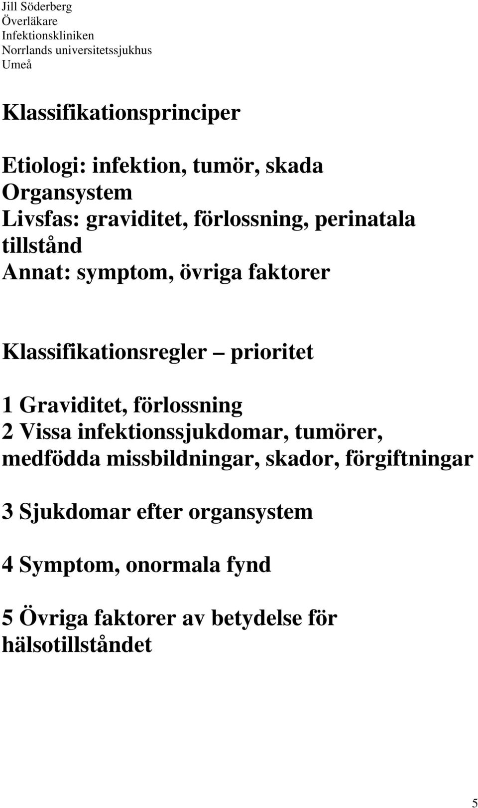 Graviditet, förlossning 2 Vissa infektionssjukdomar, tumörer, medfödda missbildningar, skador,