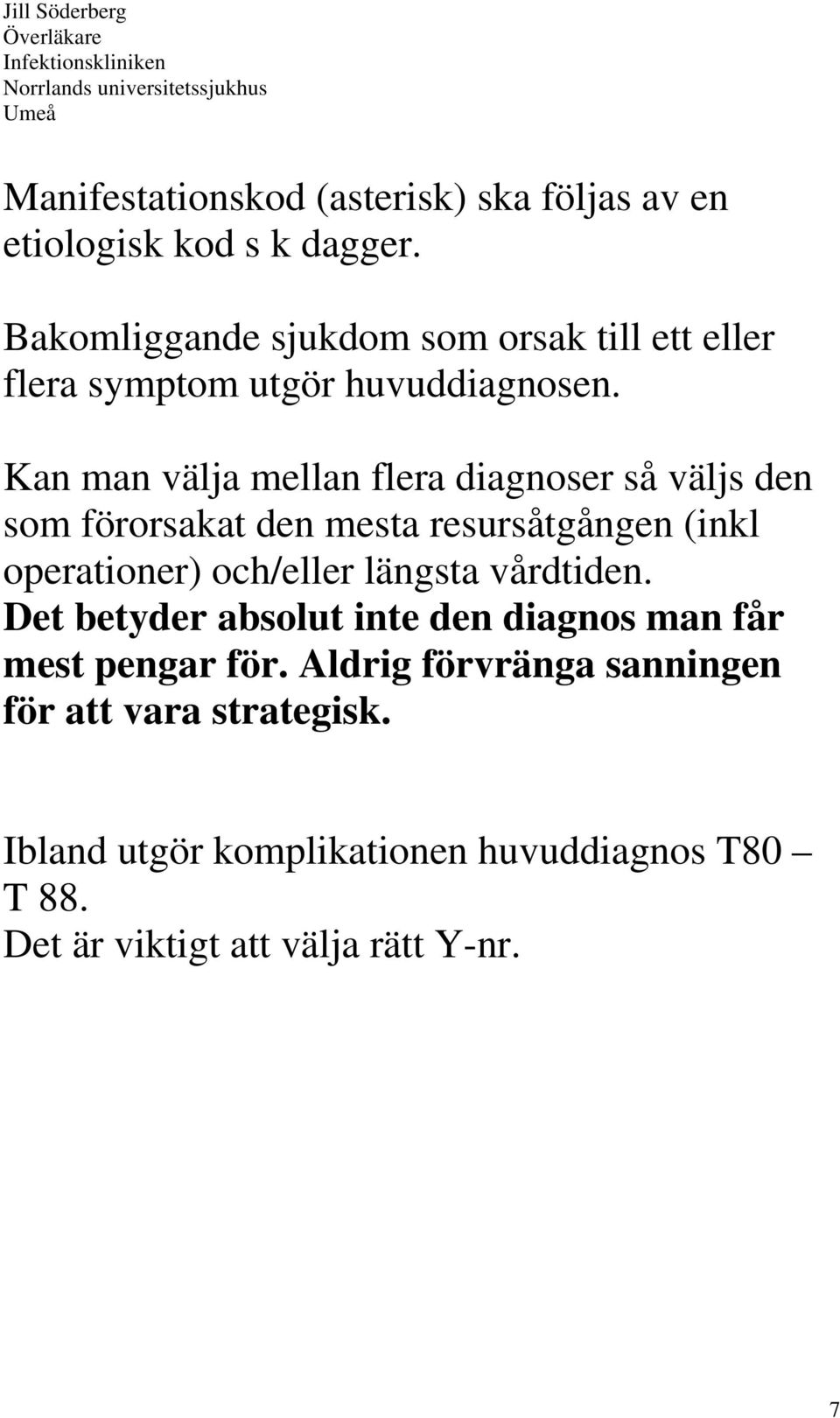 Kan man välja mellan flera diagnoser så väljs den som förorsakat den mesta resursåtgången (inkl operationer) och/eller